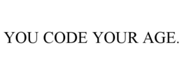 YOU CODE YOUR AGE. trademark