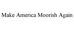MAKE AMERICA MOORISH AGAIN trademark