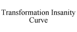 TRANSFORMATION INSANITY CURVE trademark
