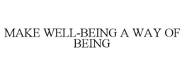 MAKE WELL-BEING A WAY OF BEING trademark
