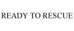 READY TO RESCUE trademark