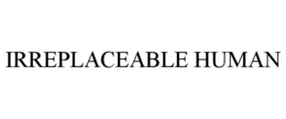 IRREPLACEABLE HUMAN trademark