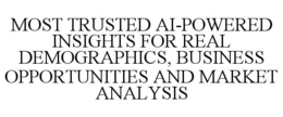 MOST TRUSTED AI-POWERED INSIGHTS FOR REAL DEMOGRAPHICS, BUSINESS OPPORTUNITIES AND MARKET ANALYSIS trademark