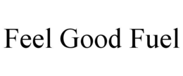 FEEL GOOD FUEL trademark
