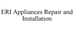 ERI APPLIANCES REPAIR AND INSTALLATION trademark