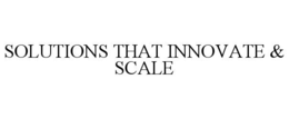 SOLUTIONS THAT INNOVATE & SCALE trademark