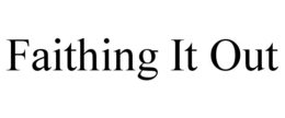 FAITHING IT OUT trademark