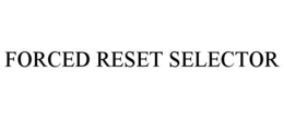 FORCED RESET SELECTOR trademark