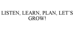 LISTEN, LEARN, PLAN, LET’S GROW! trademark