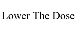LOWER THE DOSE trademark