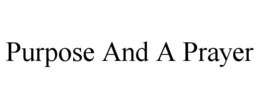PURPOSE AND A PRAYER trademark