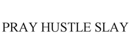 PRAY HUSTLE SLAY trademark