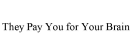 THEY PAY YOU FOR YOUR BRAIN trademark