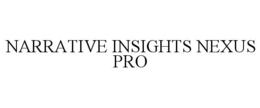NARRATIVE INSIGHTS NEXUS PRO trademark
