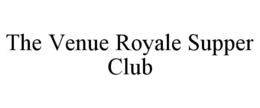 THE VENUE ROYALE SUPPER CLUB trademark