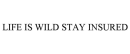 LIFE IS WILD STAY INSURED trademark