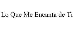 LO QUE ME ENCANTA DE TI trademark