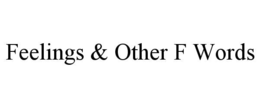 FEELINGS & OTHER F WORDS trademark