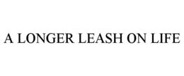 A LONGER LEASH ON LIFE trademark