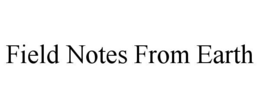 FIELD NOTES FROM EARTH trademark