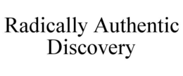 RADICALLY AUTHENTIC DISCOVERY trademark