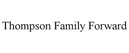 THOMPSON FAMILY FORWARD trademark