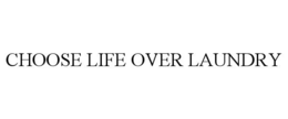CHOOSE LIFE OVER LAUNDRY trademark