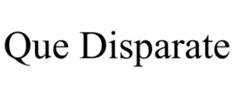 QUE DISPARATE trademark