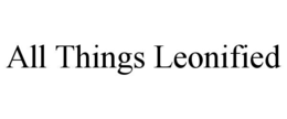 ALL THINGS LEONIFIED trademark