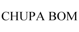 CHUPA BOM trademark