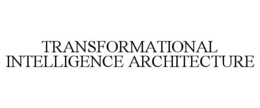 TRANSFORMATIONAL INTELLIGENCE ARCHITECTURE trademark