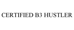 CERTIFIED B3 HUSTLER trademark
