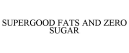 SUPERGOOD FATS AND ZERO SUGAR trademark