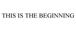 THIS IS THE BEGINNING trademark