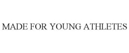 MADE FOR YOUNG ATHLETES trademark
