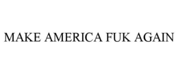 MAKE AMERICA FUK AGAIN trademark