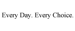 EVERY DAY. EVERY CHOICE. trademark