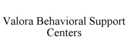 VALORA BEHAVIORAL SUPPORT CENTERS trademark