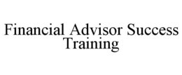 FINANCIAL ADVISOR SUCCESS TRAINING trademark
