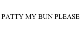 PATTY MY BUN PLEASE trademark