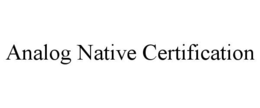 ANALOG NATIVE CERTIFICATION trademark