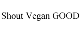 SHOUT VEGAN GOOD trademark
