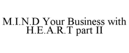 M.I.N.D YOUR BUSINESS WITH H.E.A.R.T PART II trademark