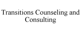 TRANSITIONS COUNSELING AND CONSULTING trademark