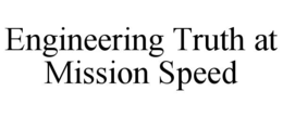 ENGINEERING TRUTH AT MISSION SPEED trademark