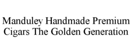 MANDULEY HANDMADE PREMIUM CIGARS THE GOLDEN GENERATION trademark