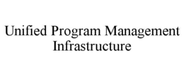 UNIFIED PROGRAM MANAGEMENT INFRASTRUCTURE trademark