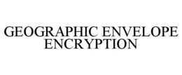 GEOGRAPHIC ENVELOPE ENCRYPTION trademark