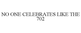 NO ONE CELEBRATES LIKE THE 702 trademark