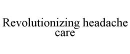 REVOLUTIONIZING HEADACHE CARE trademark
